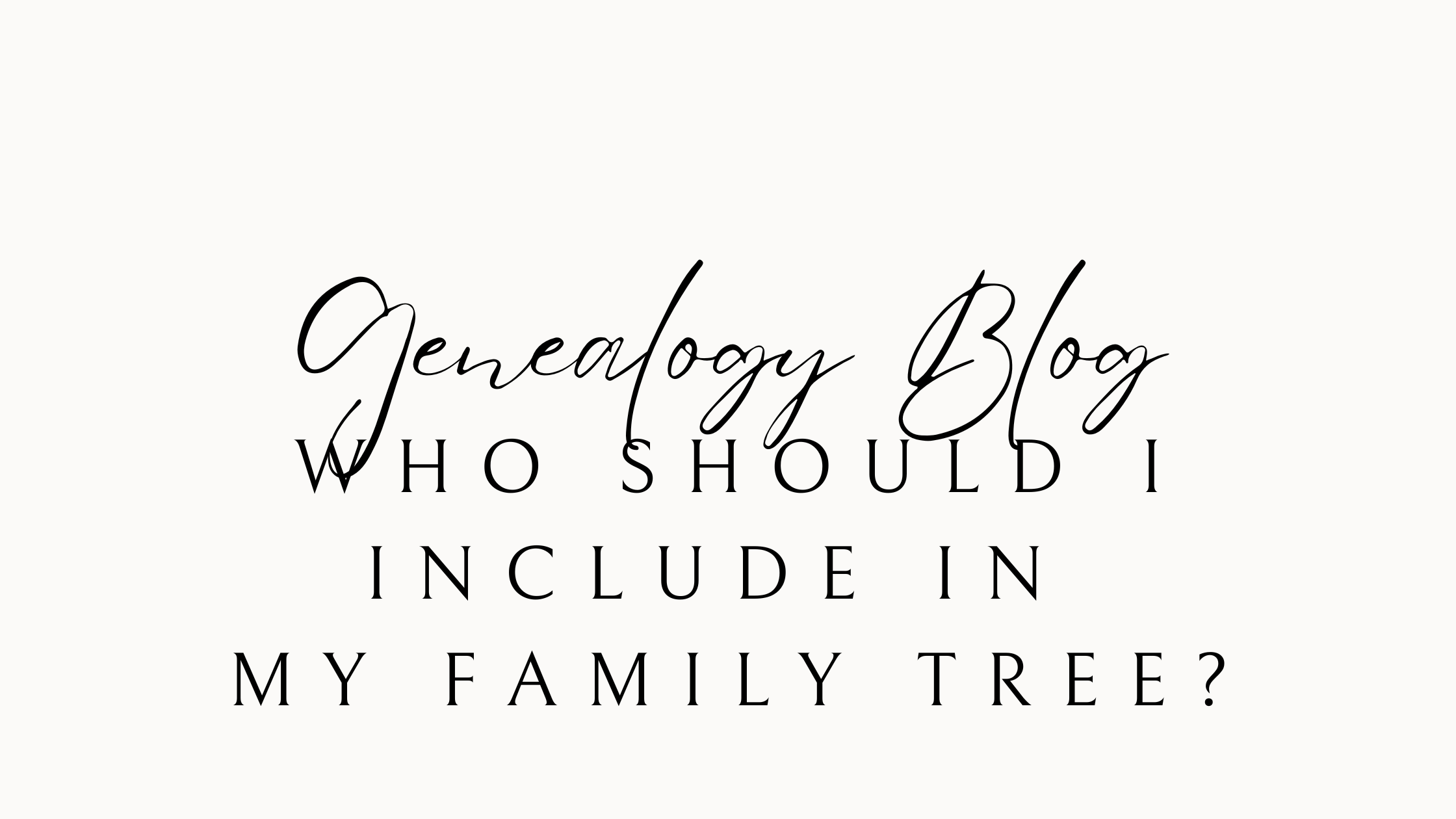 Who should I include in my family tree? Genealogy Research tip
