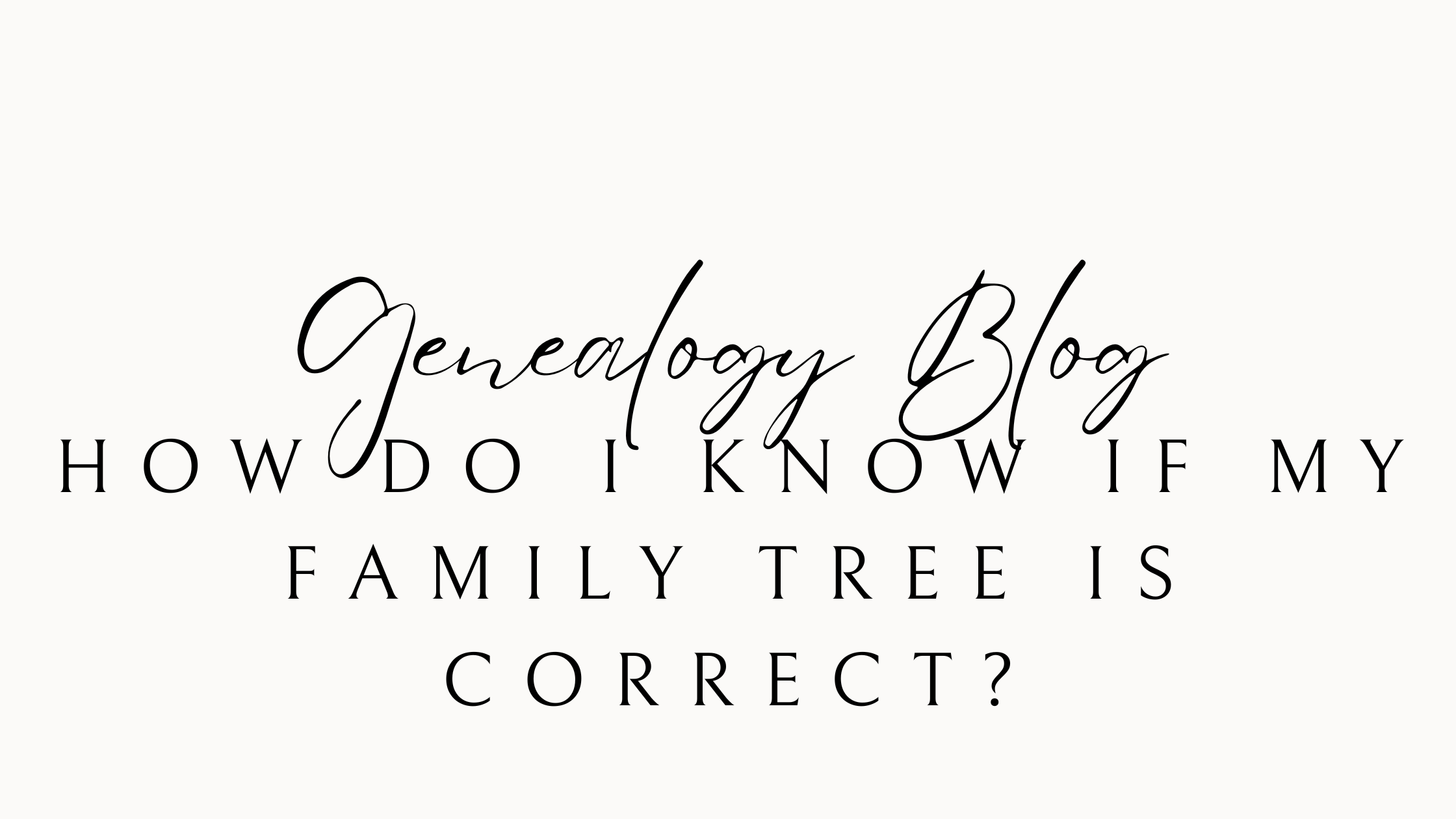 I created a family tree; how do I know if my research is correct?